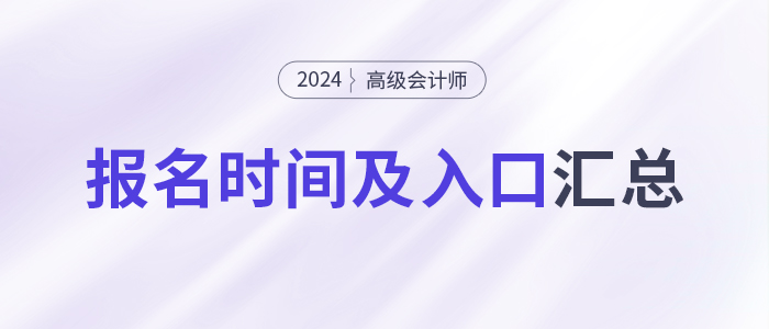 2024年高級(jí)會(huì)計(jì)師報(bào)名時(shí)間及入口各地區(qū)匯總