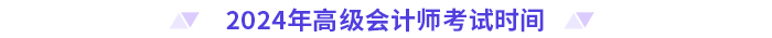 2024年高級會(huì)計(jì)師考試時(shí)間