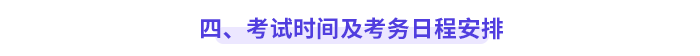 四、 考試時間及考務(wù)日程安排