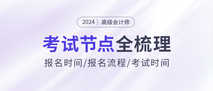 2024年高級會計師考試信息全節(jié)點梳理，報名、考試時間速看！