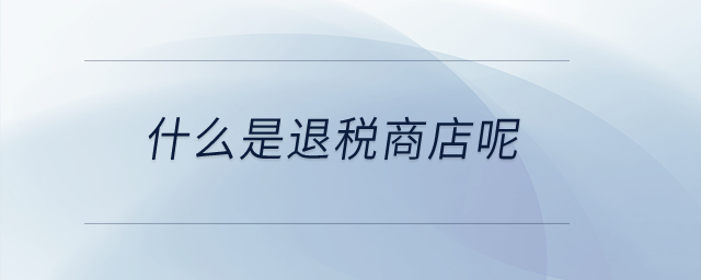 什么是退稅商店呢？