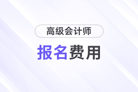 浙江省2025年高級(jí)會(huì)計(jì)師考試報(bào)名費(fèi)用公布