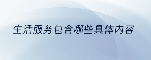 生活服務(wù)包含哪些具體內(nèi)容？