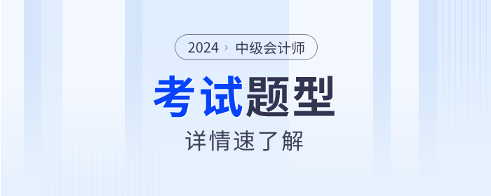 2024年中級會計考試題型什么樣？速來了解！
