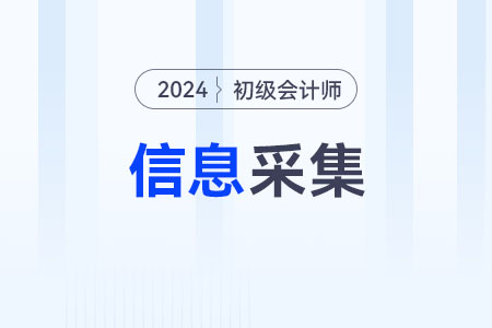 2024年初級會計(jì)什么時候信息采集確定了嗎？