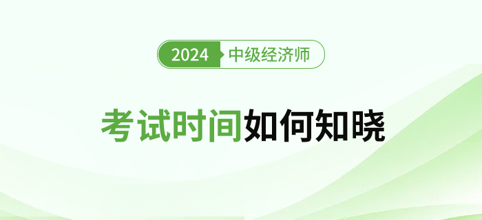 2024年中級(jí)經(jīng)濟(jì)師考試時(shí)間怎么查？什么時(shí)候公布？