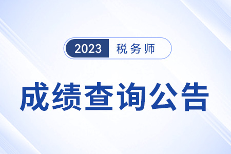 2023年稅務(wù)師考試成績查詢時間公布：2023年12月28日！