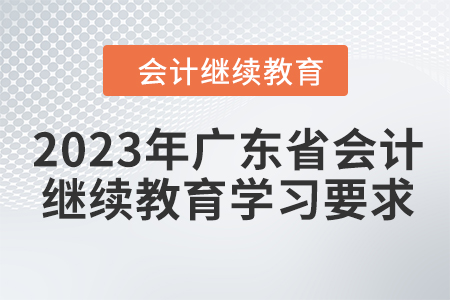 2023年廣東省會(huì)計(jì)繼續(xù)教育學(xué)習(xí)要求