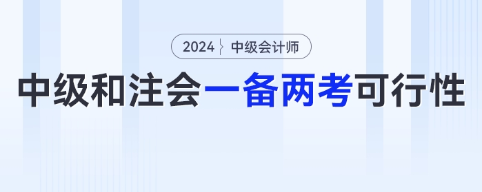 2024年中級(jí)會(huì)計(jì)和注會(huì)可以一備兩考嗎？可行性有多少？