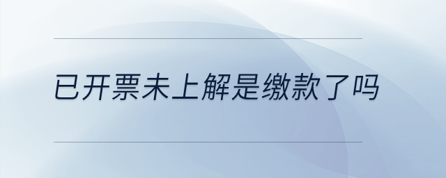 已開票未上解是繳款了嗎？