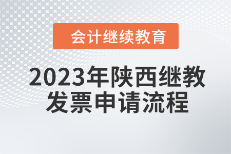 2023年陜西會(huì)計(jì)繼續(xù)教育東奧發(fā)票申請(qǐng)流程 2023年陜西會(huì)計(jì)繼續(xù)教育東奧發(fā)票申請(qǐng)流程