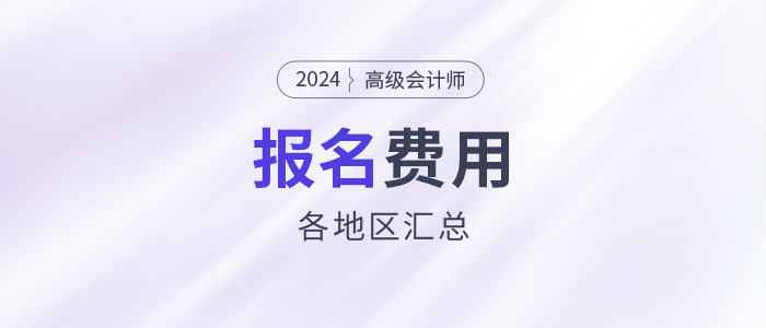 2024年高級會計師考試各地區(qū)報名費用匯總