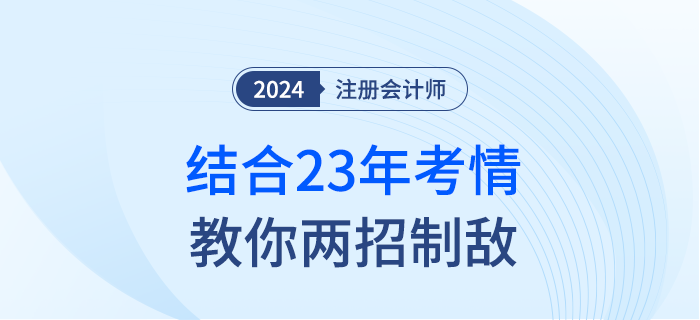 害怕注會(huì)考題難？別擔(dān)心！結(jié)合23年考情教你兩招制敵！