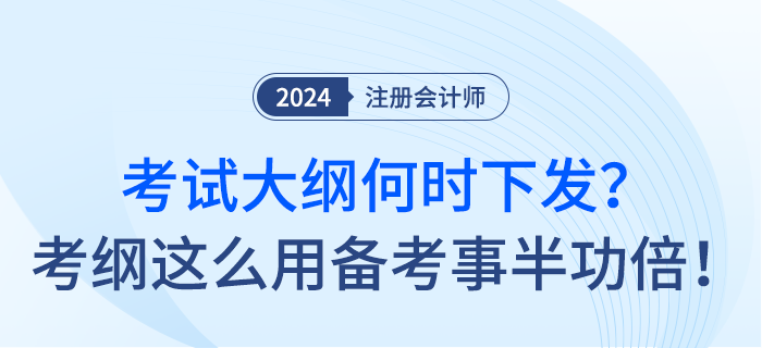 24年注會(huì)考試大綱何時(shí)下發(fā)？考綱這么用備考事半功倍！