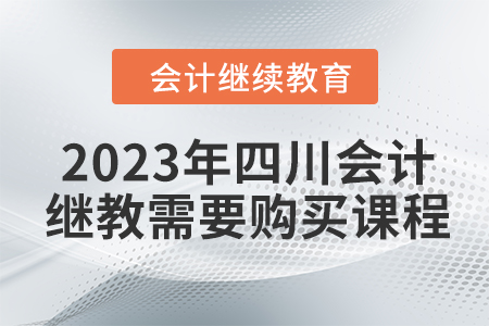 2023年四川會計繼續(xù)教育需要購買課程嗎？