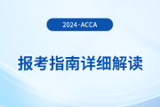 2024年acca報(bào)考指南詳細(xì)解讀！首次報(bào)考的考生必看！