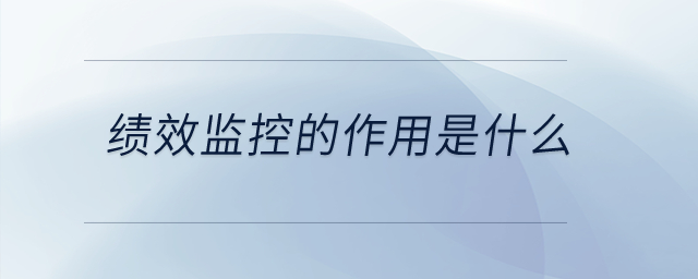 績(jī)效監(jiān)控的作用是什么？