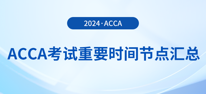 2024年acca考試重要時(shí)間節(jié)點(diǎn)匯總！考生須知！