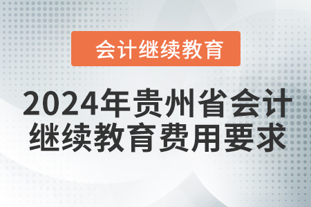 2024年貴州省會計人員繼續(xù)教育費用要求
