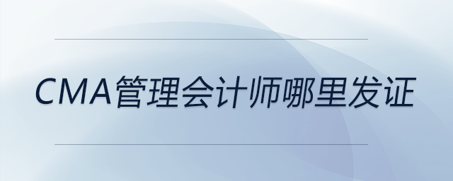 cma管理會計師哪里發(fā)證 cma管理會計師哪里發(fā)證
