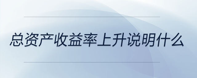 總資產(chǎn)收益率上升說明什么