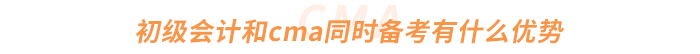 初級(jí)會(huì)計(jì)和cma同時(shí)備考有什么優(yōu)勢 初級(jí)會(huì)計(jì)和cma同時(shí)備考有什么優(yōu)勢