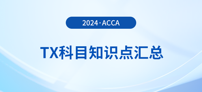 2024年acca考試TX科目知識點匯總！速覽！