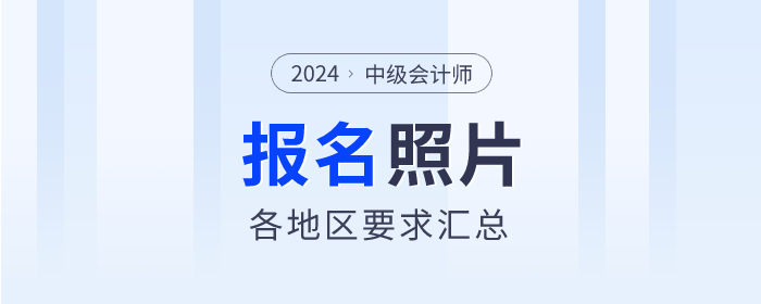 各地2024年中級(jí)會(huì)計(jì)報(bào)名照片規(guī)定：快速了解，避免誤區(qū)