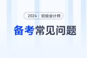 2024年初級會計考試備考常見問題答疑，新手考生必看！