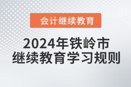 2024年遼寧省鐵嶺市會(huì)計(jì)繼續(xù)教育學(xué)習(xí)規(guī)則