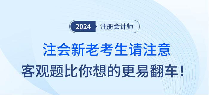 注會(huì)新老考生請(qǐng)注意，客觀題比你想象中的更容易翻車(chē)！