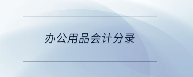 辦公用品會(huì)計(jì)分錄 辦公用品會(huì)計(jì)分錄