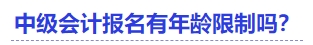 中級(jí)會(huì)計(jì)報(bào)名有年齡限制嗎？