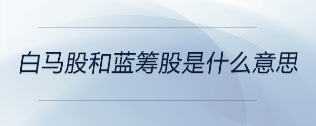 白馬股和藍籌股是什么意思