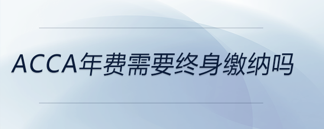 acca年費(fèi)需要終身繳納嗎