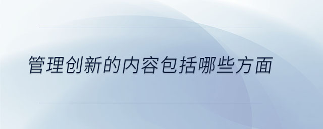 管理創(chuàng)新的內容包括哪些方面