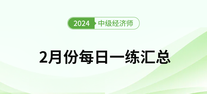 2024年中級經(jīng)濟(jì)師2月份每日一練匯總
