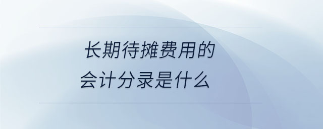 長期待攤費用的會計分錄是什么 長期待攤費用的會計分錄是什么