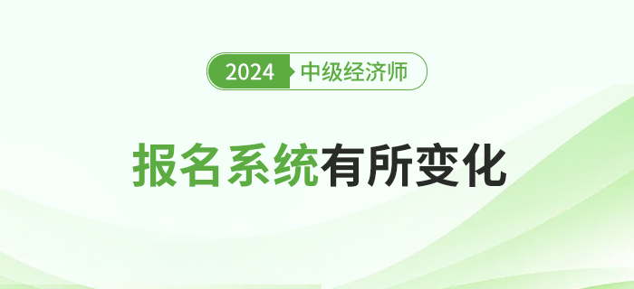 注意，2024年中級經(jīng)濟(jì)師考試報名全國統(tǒng)一系統(tǒng)有所變化！