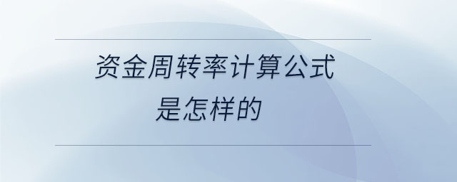 資金周轉率計算公式是怎樣的 資金周轉率計算公式是怎樣的