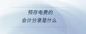 預(yù)存電費(fèi)的會計分錄是什么