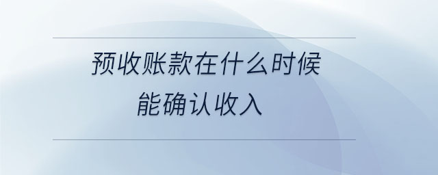 預收賬款在什么時候能確認收入