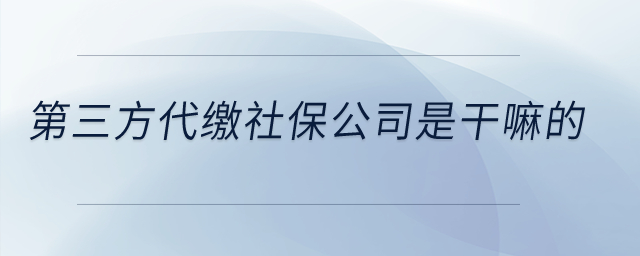 第三方代繳社保公司是干嘛的？