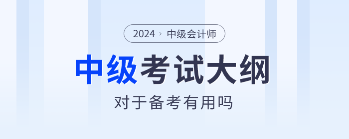2024年中級(jí)會(huì)計(jì)師考試大綱有什么用？何時(shí)發(fā)布？