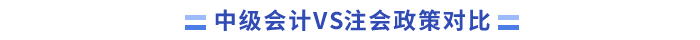 中級會計VS注會政策對比