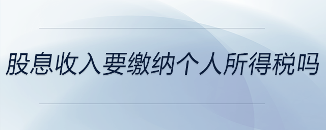 股息收入要繳納個(gè)人所得稅嗎 股息收入要繳納個(gè)人所得稅嗎