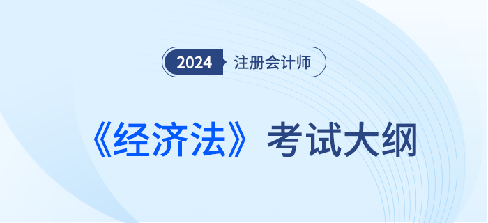 2024年注會(huì)經(jīng)濟(jì)法考試大綱已經(jīng)下發(fā)！快來(lái)下載！