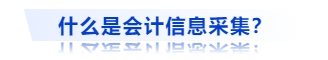什么是會(huì)計(jì)信息采集？
