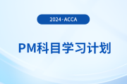 2024年accaPM科目學(xué)習(xí)計(jì)劃！速覽！