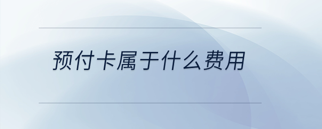 預(yù)付卡屬于什么費(fèi)用？